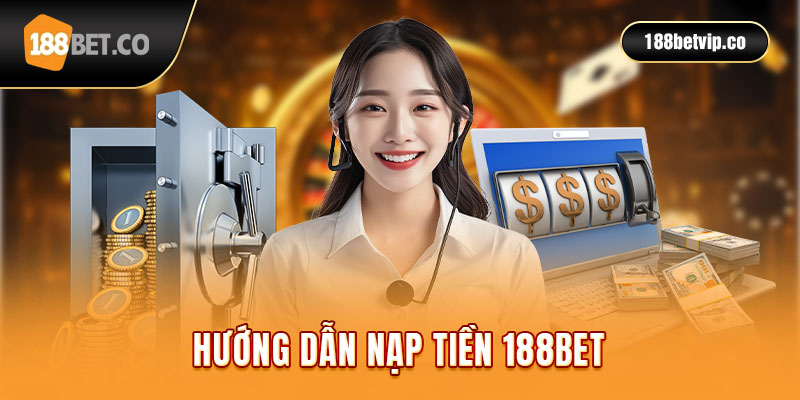 Điều kiện nạp tiền 188BET người tham gia cần biết